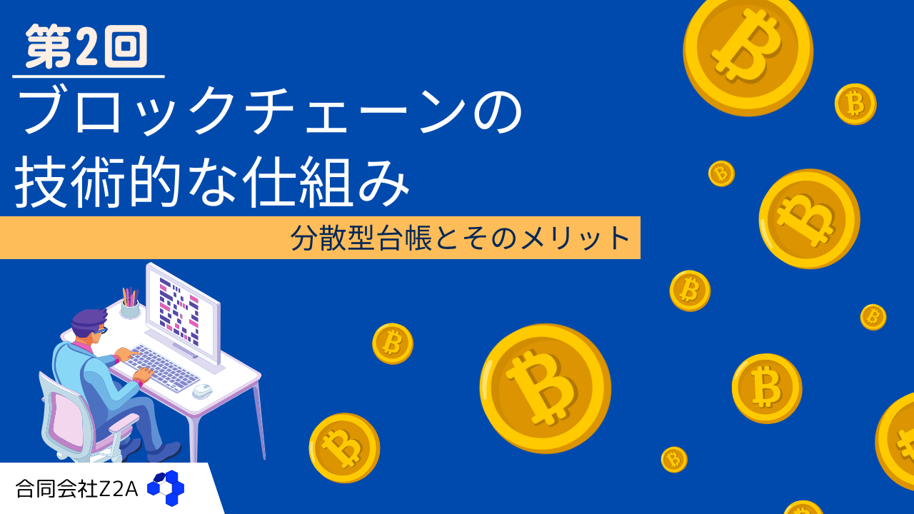 第2回：ブロックチェーンの技術的な仕組み – 分散型台帳とそのメリット | Z2Aブログ